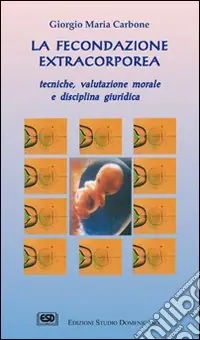 La fecondazione extracorporea. Tecniche, valutazione morale e disciplina giuridica Consegna Rapida