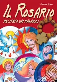 Il rosario recitato dai ragazzi. Ediz. illustrata Spedito Oggi