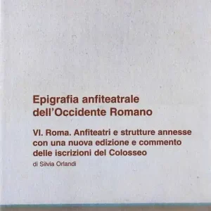 Epigrafia anfiteatrale dell‘Occidente romano. Vol. 6 Roma. Anfiteatri e strutture annesse Offerta Lampo