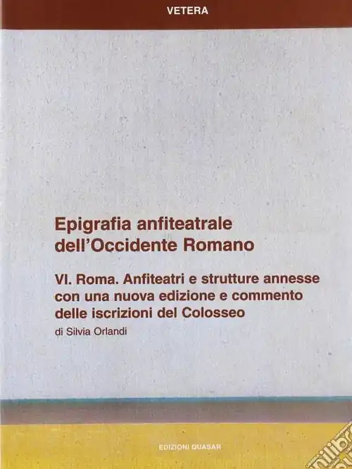 Epigrafia anfiteatrale dell‘Occidente romano. Vol. 6 Roma. Anfiteatri e strutture annesse Offerta Lampo