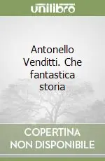 Offerta Speciale Antonello Venditti. Che fantastica storia
