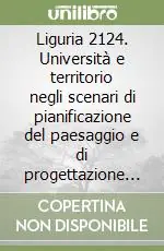 Liguria 2124. Università e territorio negli scenari di pianificazione del paesaggio e di progettazione urbana dei prossimi anni Offerta Speciale