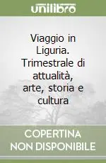 Economico Viaggio in Liguria. Trimestrale di attualità, arte, storia e cultura