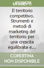 Il territorio competitivo. Strumenti e metodi di marketing del territorio per una crescita equilibrata e sostenibile delle aree locali Spedizione Espresso