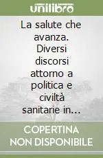 La salute che avanza. Diversi discorsi attorno a politica e civiltà sanitarie in transizione Pagamento Sicuro