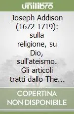 Bestseller Joseph Addison (1672-1719) sulla religione, su Dio, sull‘ateismo. Gli articoli tratti dallo The Spectator (1711-1712)