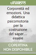 Corporeità ed emozioni. Una didattica psicomotoria per la costruzione del saper... essere Prezzo Basso