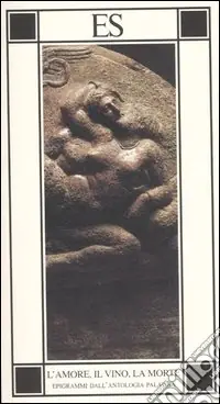 Ordina Subito L‘amore, il vino, la morte. Epigrammi dall‘antologia palatina. Testo greco a fronte