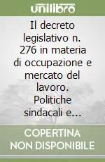 Il decreto legislativo n. 276 in materia di occupazione e mercato del lavoro. Politiche sindacali e politiche giudiziarie Miglior Prezzo