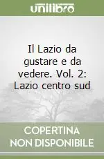 Il Lazio da gustare e da vedere. Vol. 2 Lazio centro sud Must-Have