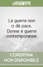La guerra non ci dà pace. Donne e guerre contemporanee Nuova Collezione