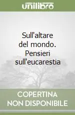 Sull‘altare del mondo. Pensieri sull‘eucarestia Solo Oggi