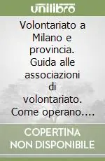 Volontariato a Milano e provincia. Guida alle associazioni di volontariato. Come operano. Come entrare a farne parte Compra Oggi Stesso