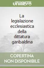 Offerta Lampo La legislazione ecclesiastica della dittatura garibaldina