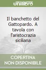 Il banchetto del Gattopardo. A tavola con l‘aristocrazia siciliana Offerta Lampo