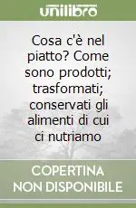 Cosa c‘è nel piatto? Come sono prodotti; trasformati; conservati gli alimenti di cui ci nutriamo Offerta Del Giorno