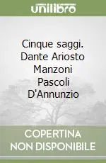 Cinque saggi. Dante Ariosto Manzoni Pascoli D‘Annunzio Offerta Speciale