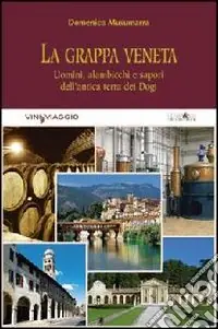 Ultima Occasione La grappa veneta. Uomini, alambicchi e sapori dell‘antica terra dei dogi
