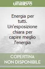 Energia per tutti. Un‘esposizione chiara per capire meglio l‘energia Ultima Occasione