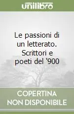 Le passioni di un letterato. Scrittori e poeti del ‘900 Bestseller