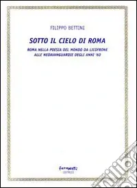Novità Sotto il cielo di Roma (Roma nella poesia del mondo da Licofrone alle neoavanguardie degli anni ‘60)