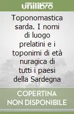 Toponomastica sarda. I nomi di luogo prelatini e i toponimi di età nuragica di tutti i paesi della Sardegna Subito Disponibile