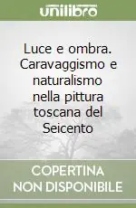 Luce e ombra. Caravaggismo e naturalismo nella pittura toscana del Seicento Compra Online