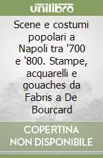 Scene e costumi popolari a Napoli tra ‘700 e ‘800. Stampe, acquarelli e gouaches da Fabris a De Bourcard Prezzo Conveniente