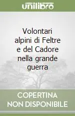 Volontari alpini di Feltre e del Cadore nella grande guerra Novità