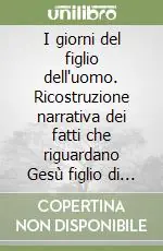 Super Prezzo I giorni del figlio dell‘uomo. Ricostruzione narrativa dei fatti che riguardano Gesù figlio di Dio