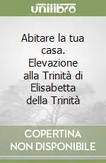 Abitare la tua casa. Elevazione alla Trinità di Elisabetta della Trinità Sconto