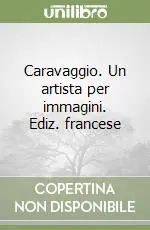 Caravaggio. Un artista per immagini. Ediz. francese Ultima Occasione