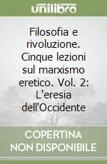 Filosofia e rivoluzione. Cinque lezioni sul marxismo eretico. Vol. 2 L‘eresia dell‘Occidente Ultima Occasione