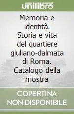 Offerta Del Giorno Memoria e identità. Storia e vita del quartiere giuliano-dalmata di Roma. Catalogo della mostra