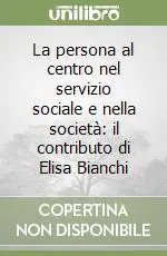 La persona al centro nel servizio sociale e nella società il contributo di Elisa Bianchi Prezzo Ridotto