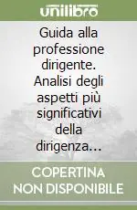 Guida alla professione dirigente. Analisi degli aspetti più significativi della dirigenza scolastica e valido contributo per la preparazione al corso-concorso Compra Oggi Stesso