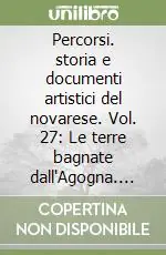 Non Perdere Percorsi. storia e documenti artistici del novarese. Vol. 27 Le terre bagnate dall‘Agogna. Barengo, Cavaglietto, Cavaglio d‘Agogna, Vaprio d‘Agogna