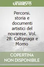 Quantità Limitata Percorsi. storia e documenti artistici del novarese. Vol. 28 Caltignaga e Momo