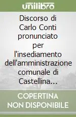 Discorso di Carlo Conti pronunciato per l‘insediamento dell‘amministrazione comunale di Castellina Marittima il 20 aprile 1923 Promozione Esclusiva