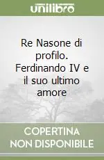 Professionale Re Nasone di profilo. Ferdinando IV e il suo ultimo amore