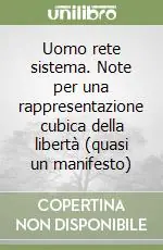 Uomo rete sistema. Note per una rappresentazione cubica della libertà (quasi un manifesto) Prezzo Conveniente