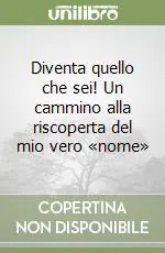 Diventa quello che sei! Un cammino alla riscoperta del mio vero «nome» Soddisfatti O Rimborsati