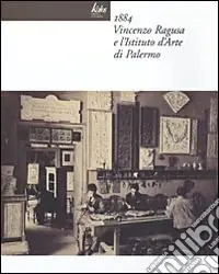 1884 Vincenzo Ragusa e l‘Istituto d‘Arte di Palermo Reso Gratuito