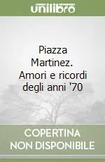 Compra Online Piazza Martinez. Amori e ricordi degli anni ‘70