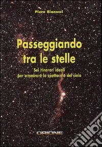 Passeggiando tra le stelle. Sei itinerari ideali per ammirare lo spettacolo del cielo Miglior Prezzo