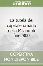 La tutela del capitale umano nella Milano di fine ‘800 Miglior Prezzo
