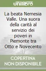 Direttamente Dal Produttore La beata Nemesia Valle. Una suora della carità al servizio dei poveri in Piemonte tra Otto e Novecento