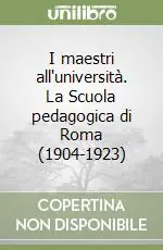 Consegna Rapida I maestri all‘università. La Scuola pedagogica di Roma (1904-1923)