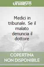 Medici in tribunale. Se il malato denuncia il dottore Compra Adesso