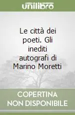 Le città dei poeti. Gli inediti autografi di Marino Moretti Prezzo Scontato